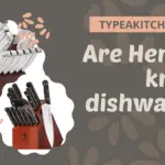 Are Henckel knives dishwasher safe